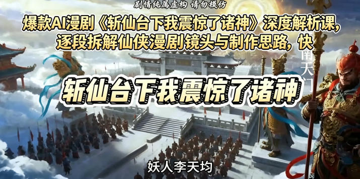 爆款AI漫剧《斩仙台下我震惊了诸神》深度解析课,逐段拆解仙侠漫剧镜头与制作思路,快速复刻爆款创作模式-独家科技资源网