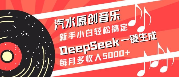 汽水原创音乐DeepSeek一键生成，新手小白轻松搞定，每月多收入5k+-独家科技资源网