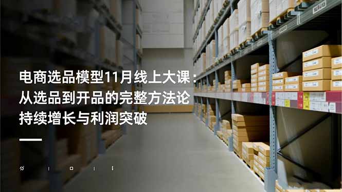 电商选品模型11月线上大课:从选品到开品的完整方法论 持续增长与利润突破-独家科技资源网