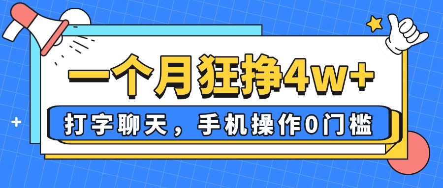 一个月狂挣4w+，打字聊天，手机操作0门槛，新手小白都能做！-独家科技资源网