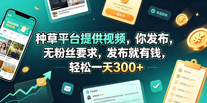 种草平台提供视频，你发布，无粉丝要求，发布就有钱，轻松一天300+【揭秘】-独家科技资源网