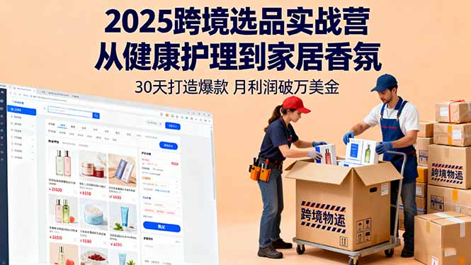 2025跨境选品实战营：从健康护理到家居香氛，30天打造爆款,月利润破万美金-独家科技资源网