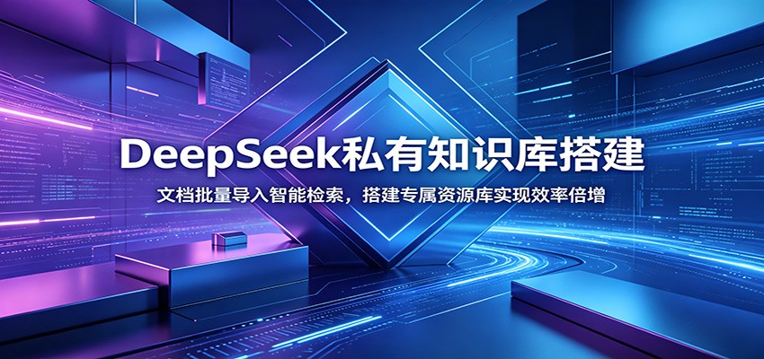 DeepSeek私有知识库搭建：文档批量导入智能检索，搭建专属资源库实现效率倍增-独家科技资源网