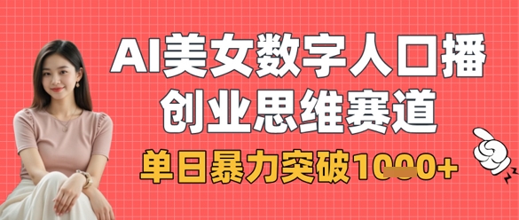 AI美女数字人口播商业思维赛道，单日暴力突破1k+-独家科技资源网