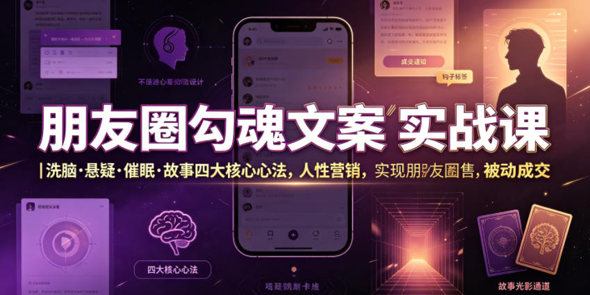 朋友圈勾魂文案实战课｜洗脑·悬疑·催眠·故事四大核心心法，吃透人性营销，实现朋友圈不销而售被动成交-独家科技资源网