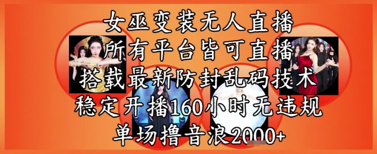 女巫变装直播最新玩法，所有直播平台皆可操作，稳定开播160小时无违规，单场撸音浪2k+-独家科技资源网