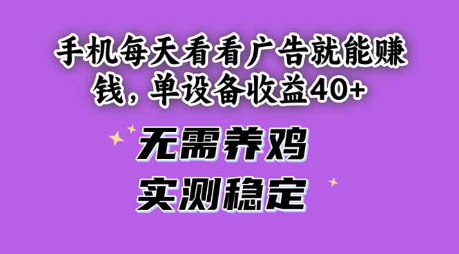 手机每天看看广告就能赚钱，单设备收益40+ 无需养鸡，实测稳定-独家科技资源网