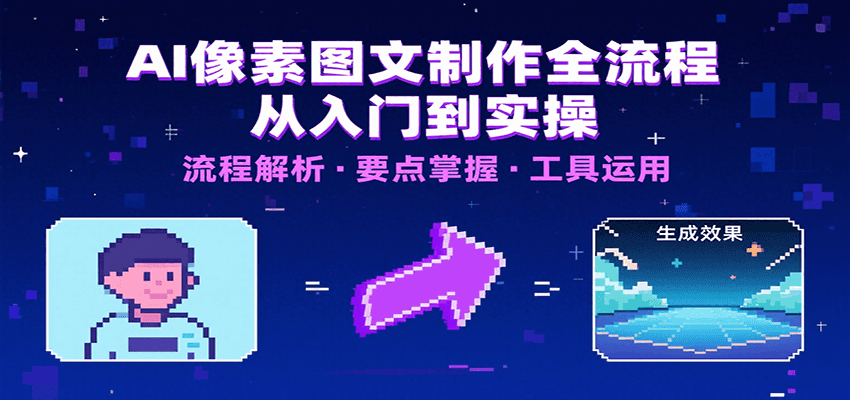 AI像素图文制作全流程：内容要点、文案选择及所用工具，助你快速入局-独家科技资源网
