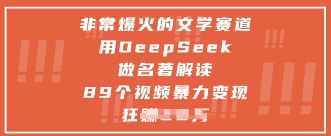 非常爆火的文学赛道，用deepseek做名著解读 ，89个视频暴力变现1w+-独家科技资源网