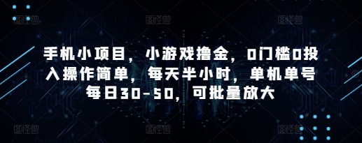 手机小项目，小游戏撸金，0门槛0投入操作简单，每天半小时，单机单号每日30-50，可批量放大-独家科技资源网