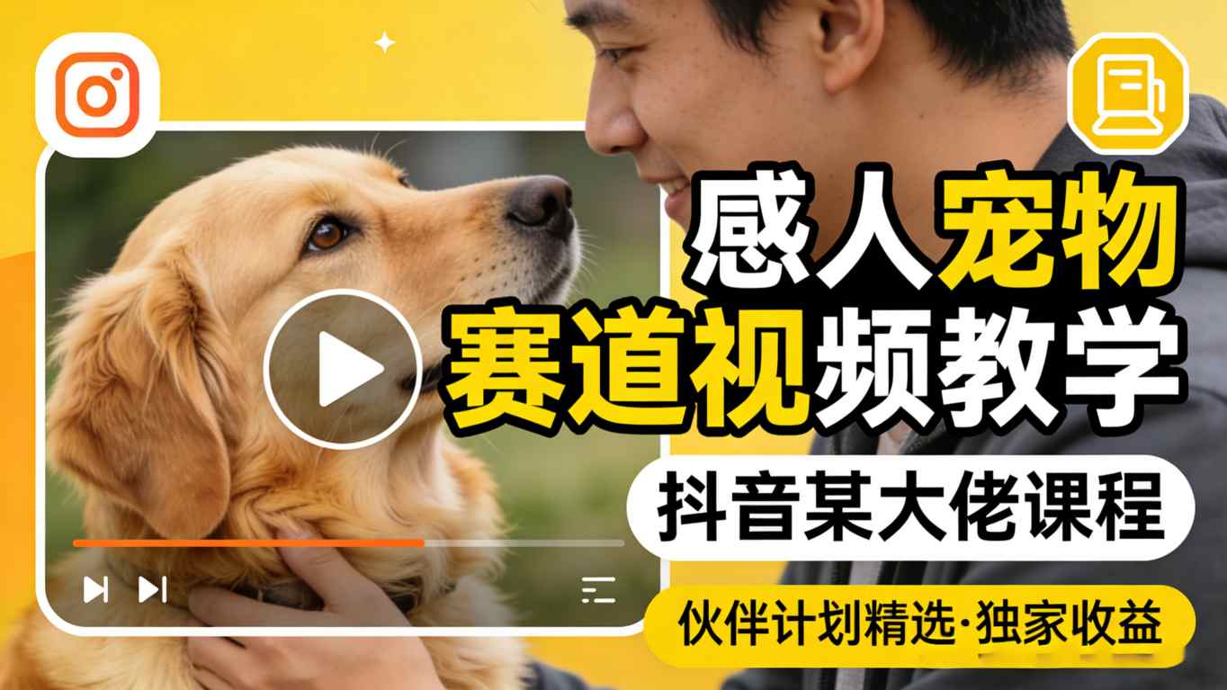 感人宠物赛道视频教学，抖音某大佬课程，可做伙伴计划精选独家收益-独家科技资源网