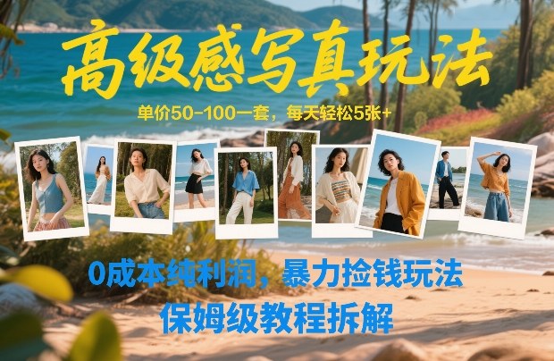 高级感写真玩法，单价50-100一套，每天轻松5张+，0成本纯利润，暴力捡钱玩法，保姆级教程拆解-独家科技资源网