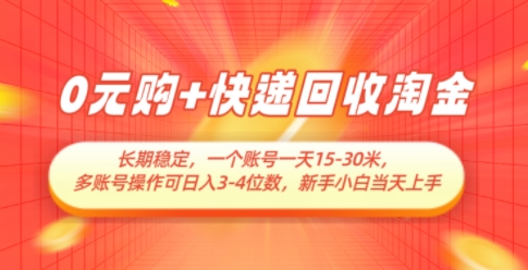 0元购+快递回收淘金，长期稳定，一个账号一天15-30米，多账号操作可日入3位数，新手小白当天上手-独家科技资源网
