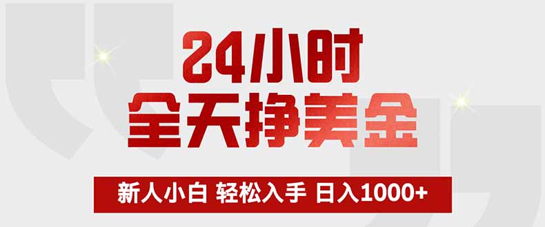 24小时全天挣美金,新人小白轻松入手,长期稳定,日入1000+-独家科技资源网