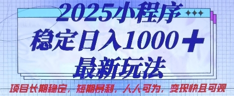 2025小程序稳定日入1k，最新玩法项目长期稳定，短期是利，人人可为，变现快且可观【揭秘】-独家科技资源网