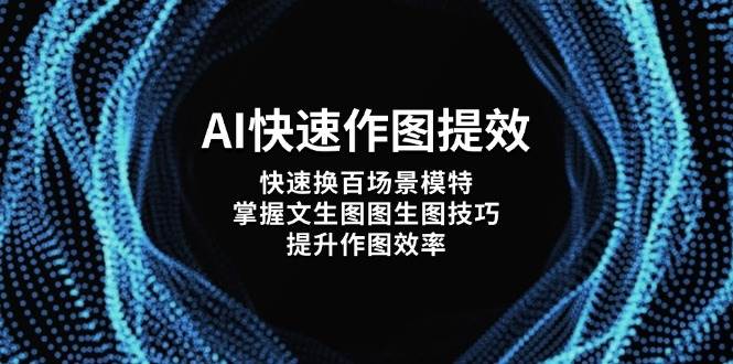 AI快速作图提效，快速换百场景模特，掌握文生图图生图技巧，提升作图效率-独家科技资源网