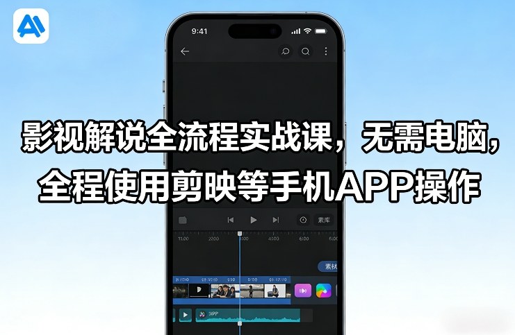影视解说全流程实战课，无需电脑，全程使用剪映等手机APP操作-独家科技资源网