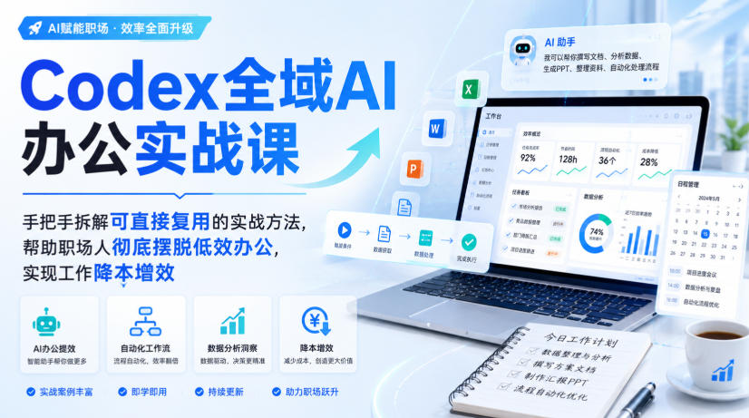 Codex全域AI办公实战课，手把手拆解可直接复用的实战方法，帮助职场人彻底摆脱低效办公，实现工作降本增效-独家科技资源网