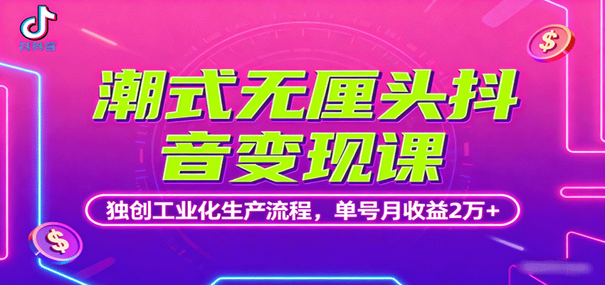 潮式无厘头抖音变现课，独创工业化生产流程，单号月收益2万+-独家科技资源网