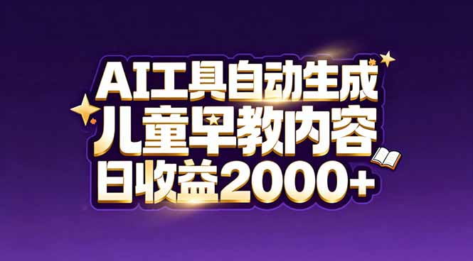最新蓝海市场：AI工具自动生成儿童早教内容，新手也能做到日收益2000+-独家科技资源网