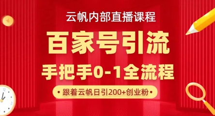 【云帆内部直播课】百家号高效引流 ，单号单日引300+精准创业粉，一分钟一条原创素材，引爆你的私域流量-独家科技资源网