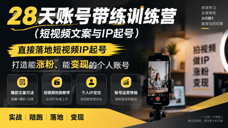 28天账号带练训练营(短视频文案与IP起号)，直接落地短视频IP起号，打造能涨粉、能变现的个人账号-独家科技资源网
