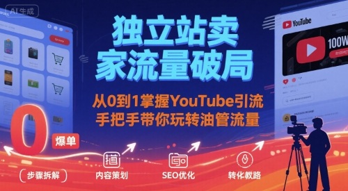 独立站卖家流量破局：从0到1掌握YouTube引流，手把手带你玩转油管流量-独家科技资源网