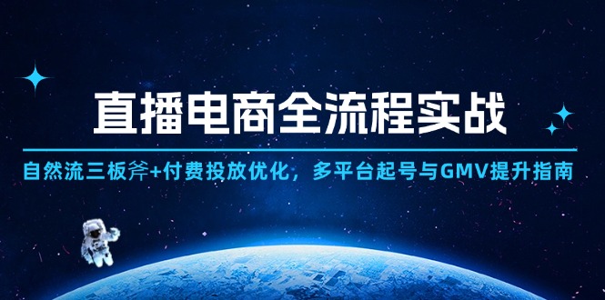 直播电商全流程实战：自然流三板斧+付费投放优化,多平台起号与GMV提升指南-独家科技资源网