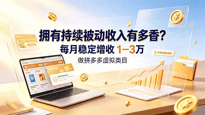 拥有持续被动收入有多香?做拼多多虚拟类目,每月稳定增收 1-3 万-独家科技资源网