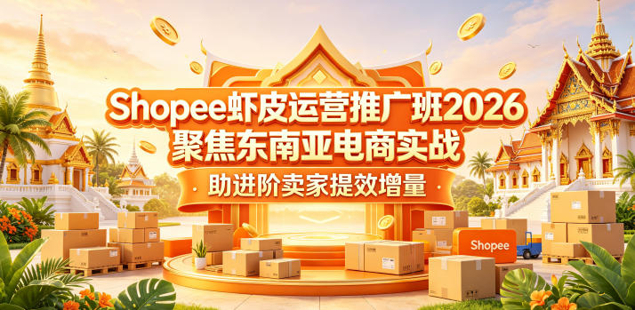 Shopee虾皮运营推广班2026,聚焦东南亚电商实战,助进阶卖家提效增量-独家科技资源网