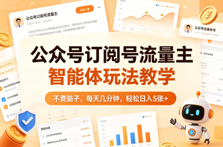 公众号订阅号流量主智能体玩法教学，不费脑子，每天几分钟，轻松日入5张+-独家科技资源网