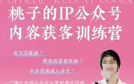 桃子IP公众号内容获客训练营(第3期)，一门让你公众号从0到商业闭环的课程-独家科技资源网