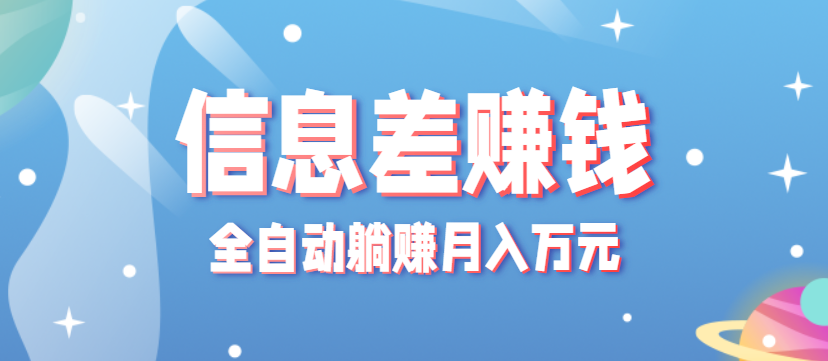 零成本零门槛信息差项目，只需一部手机实现全自动躺赚月入万元-独家科技资源网