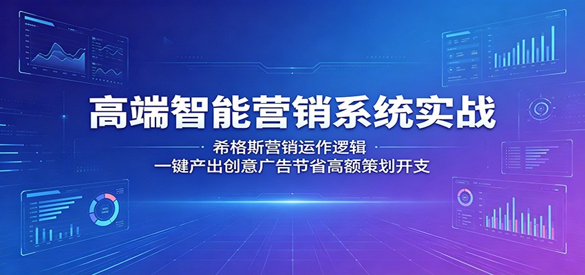 高端智能营销系统实战:希格斯营销运作逻辑,一键产出创意广告节省高额策划开支-独家科技资源网