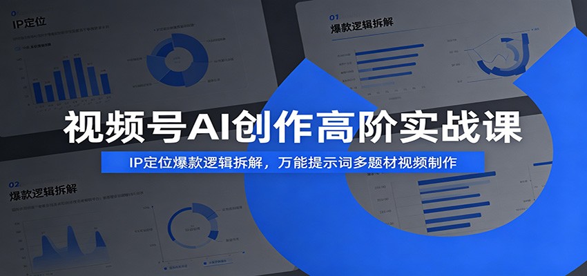 视频号AI创作高阶实战课：IP定位爆款逻辑拆解，万能提示词多题材视频制作-独家科技资源网