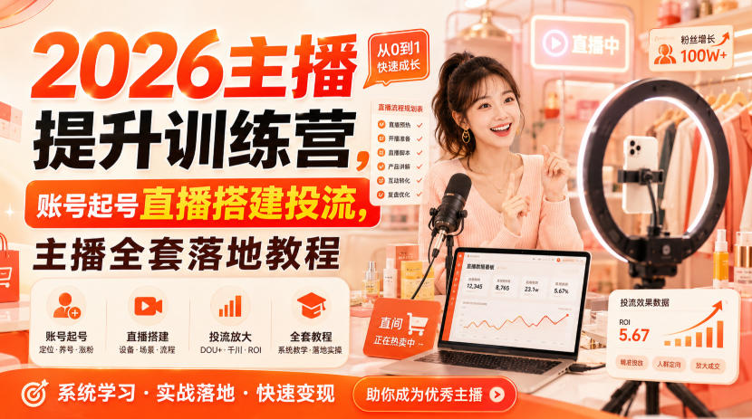 2026主播提升训练营,账号起号直播搭建投流,主播全套落地教程-独家科技资源网