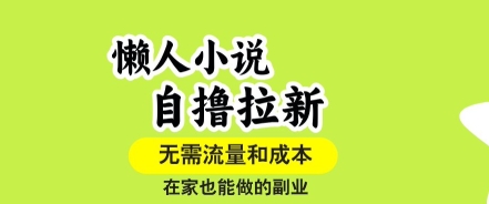 懒人小说自撸拉新，无需流量，一个账号一条作品就可以打爆收益，在家也能轻松做的副业【揭秘】-独家科技资源网