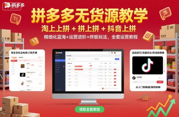 拼多多无货源教学，淘上拼+拼上拼+抖上拼，精细化蓝海+运营进阶+终极玩法，全套运营教程-独家科技资源网