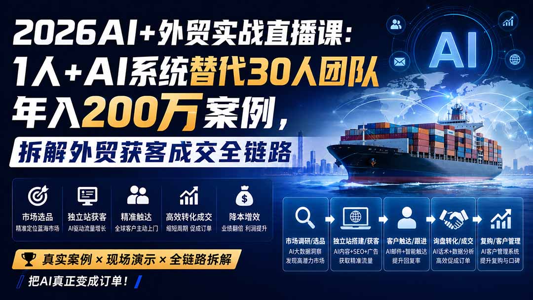 2026AI+外贸实战直播课:1人+AI系统替代30人团队年入200万案例,拆解外贸获客成交全链路-独家科技资源网