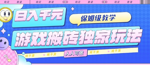 游戏搬砖独家玩法，日入1k+，保姆级教学，人人可做，纯干货【揭秘】-独家科技资源网