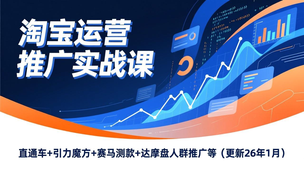 淘宝运营推广实战课，直通车+引力魔方+赛马测款+达摩盘人群推广等(更新26年1月-独家科技资源网