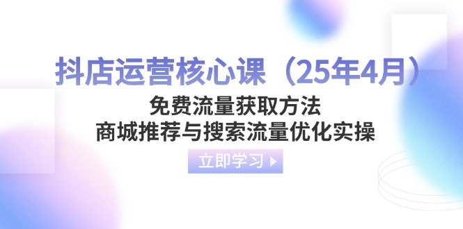 抖店运营核心课(25年4月-独家科技资源网