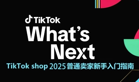 TikTok shop 2025普通卖家新手入门指南，助新手快速掌握从0到1的跨境电商运营逻辑-独家科技资源网