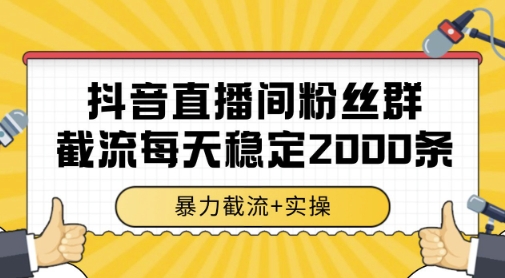 抖音直播间粉丝群暴力截流，一台电脑每天稳定2000条数据，暴力截流+实操 【揭秘】-独家科技资源网