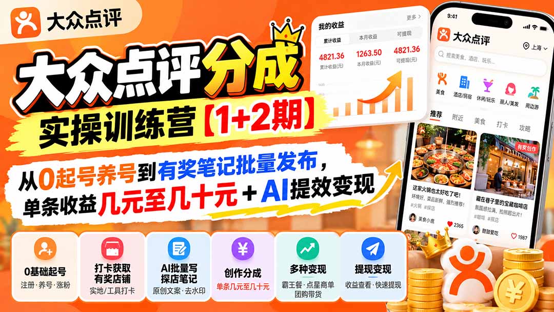 大众点评分成实操训练营【1+2期】:从0起号养号到有奖笔记批量发布,单条收益几元至几十元+AI提效变现-独家科技资源网