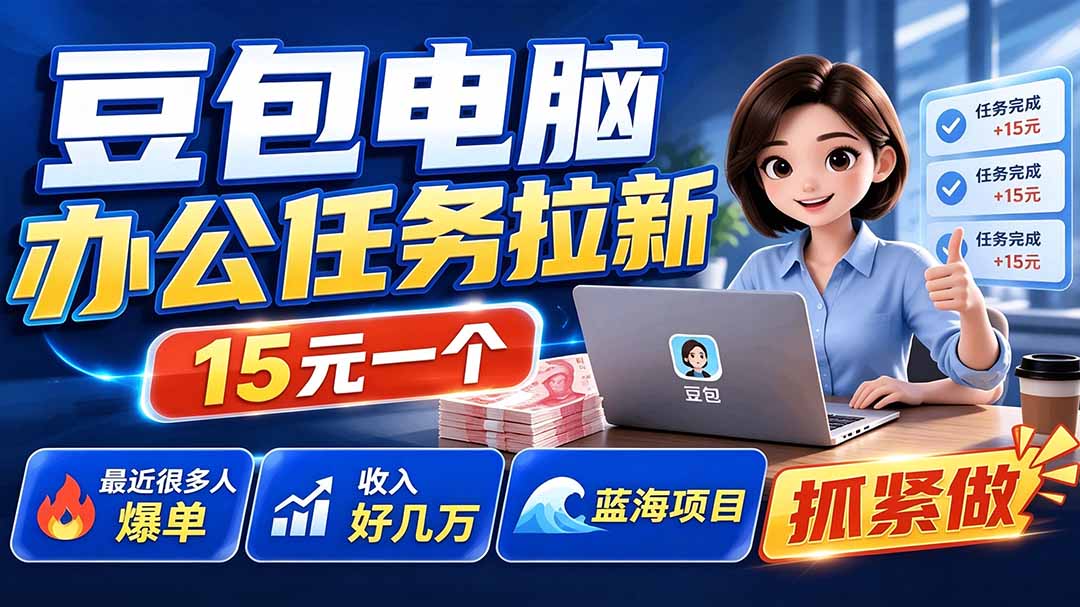 豆包电脑办公任务拉新项目-更新，单价15元，最近很多人爆单，收入好几万，转化率超高，达人闭眼冲-独家科技资源网