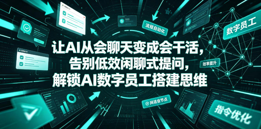 让AI从会聊天变成会干活,告别低效闲聊式提问,解锁AI数字员工搭建思维-独家科技资源网