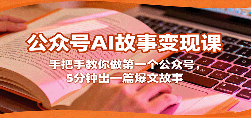 公众号AI故事变现课，手把手教你做第一个公众号，5分钟出一篇爆文故事-独家科技资源网