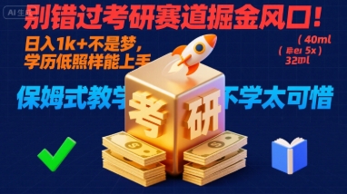 别错过考研赛道掘金风口！日入 1k + 不是梦，学历低照样能上手，保姆式教学包会，不学太可惜【揭秘】-独家科技资源网