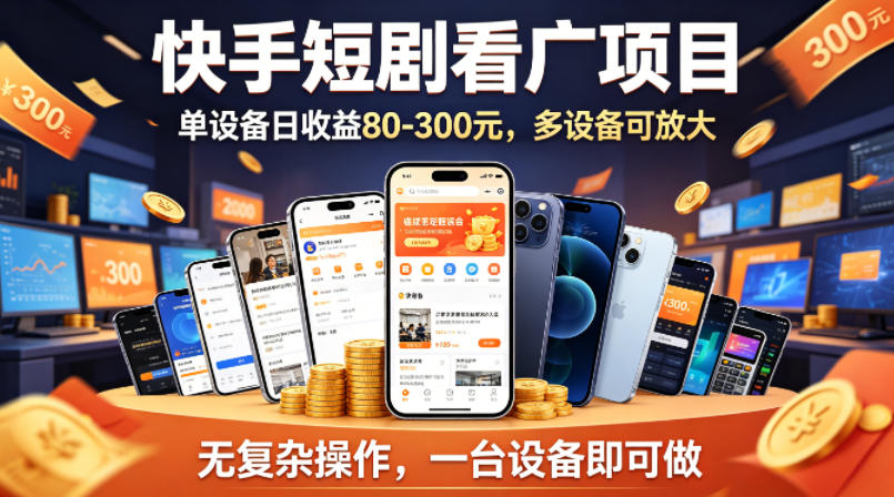 快手短剧看广告项目，没有复杂操作，一台设备每天能有80到300收益，设备多可放大-独家科技资源网